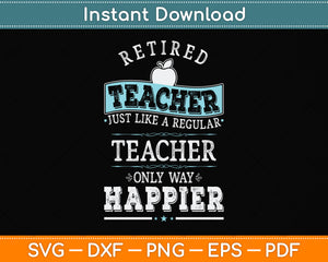 Retired Teacher Instructor Professor Only Way Happier Svg Png Dxf Digital Cutting File