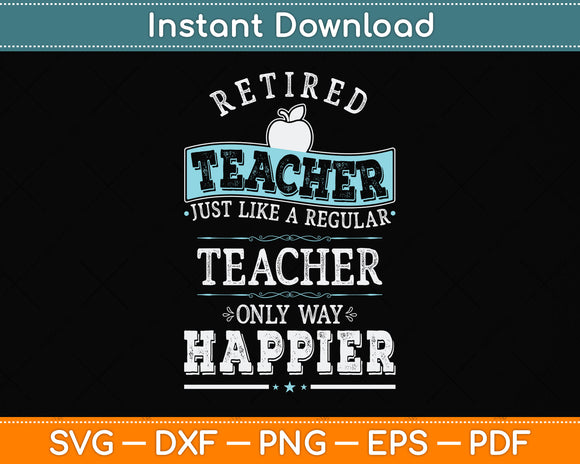 Retired Teacher Instructor Professor Only Way Happier Svg Png Dxf Digital Cutting File