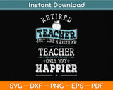 Retired Teacher Instructor Professor Only Way Happier Svg Png Dxf Digital Cutting File