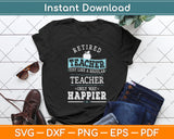 Retired Teacher Instructor Professor Only Way Happier Svg Png Dxf Digital Cutting File