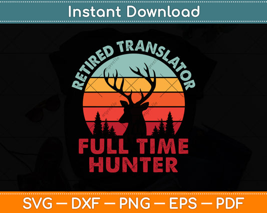 Retired Translator Full Time Hunter Hunting Retirement Svg Png Dxf Digital Cutting File