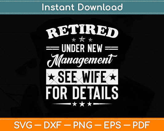Under New Management See Wife For Details Retirement Svg Cutting File