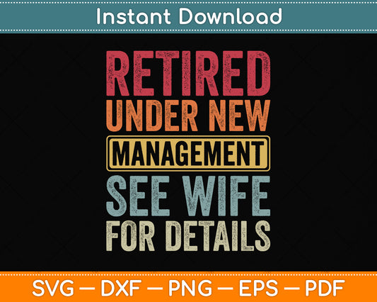 Retired Under New Management See Wife For Details Retirement Svg Design Cutting File