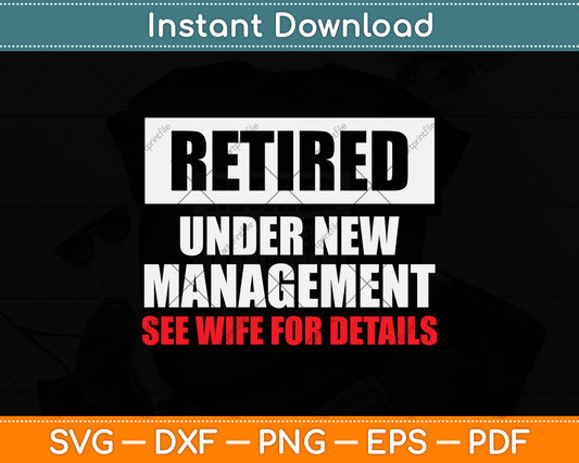 Retired Under New Management See Wife For Details Svg Png Dxf Digital Cutting File