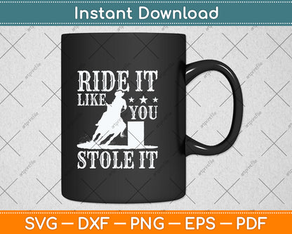 Ride It Like You Stole It Barrel Racing Svg Png Dxf Digital Cutting File