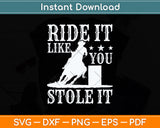 Ride It Like You Stole It Barrel Racing Svg Png Dxf Digital Cutting File