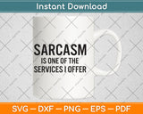 Sarcasm Is One Of The Services I Offer Svg Png Dxf Digital Cutting File