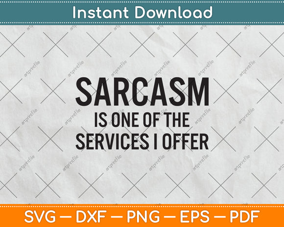 Sarcasm Is One Of The Services I Offer Svg Png Dxf Digital Cutting File