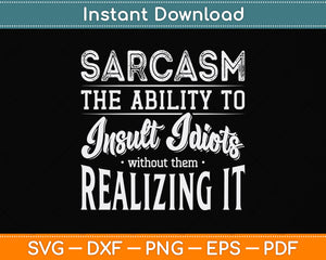 Sarcasm The Ability To Insult Idiots Without - Funny Svg Png Dxf Digital Cutting File