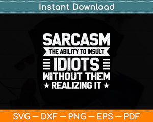 Sarcasm The Ability To Insult Idiots Without Svg Png Dxf Digital Cutting File