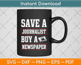 Save A Journalist Buy A Newspaper Funny Journalism Svg Png Dxf Digital Cutting File