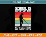 School Is Important But Metal Detectors Are Importanter Svg Png Dxf Digital Cutting File
