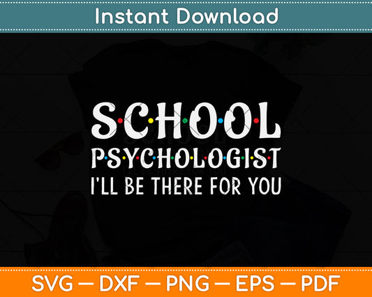 School Psychologist I'll Be There for You Funny School Svg Png Dxf Digital Cutting File