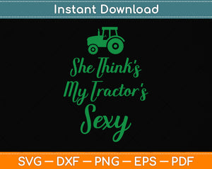 She Thinks My Tractor's Sexy Funny Farming Svg Png Dxf Digital Cutting File