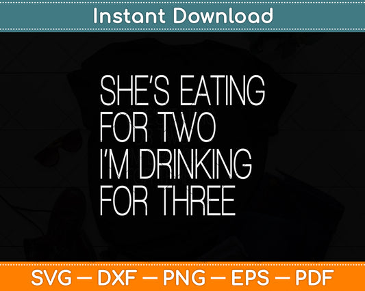 She's Eating For Two I'm Drinking For Three Svg Png Dxf Digital Cutting File