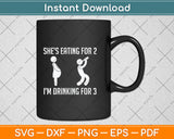 She's Eating For Two Im Drinking For Three Svg Png Dxf Digital Cutting File