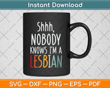 Shhh Nobody Knows I'm a Lesbian - LGBTQ Gay Pride Svg Png Dxf Digital Cutting File