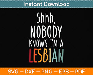 Shhh Nobody Knows I'm a Lesbian - LGBTQ Gay Pride Svg Png Dxf Digital Cutting File