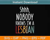 Shhh Nobody Knows I'm a Lesbian - LGBTQ Gay Pride Svg Png Dxf Digital Cutting File