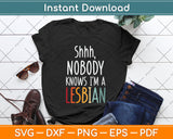 Shhh Nobody Knows I'm a Lesbian - LGBTQ Gay Pride Svg Png Dxf Digital Cutting File