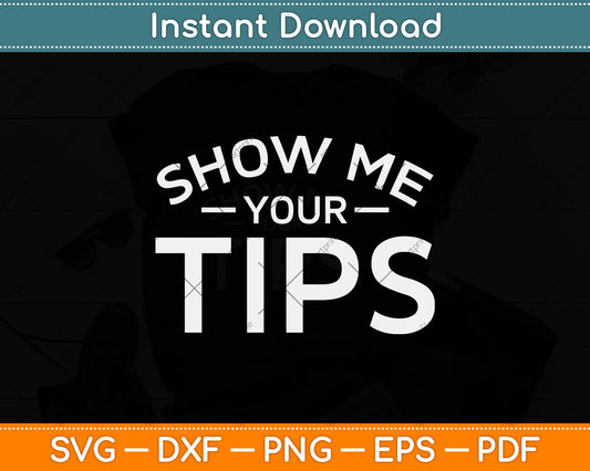Show Me Your Tips Bartender Waitress Waiter Funny Svg Png Dxf Digital Cutting File