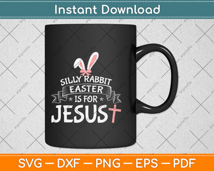 Silly Rabbit Easter Is For Jesus Svg Png Dxf Digital Cutting File