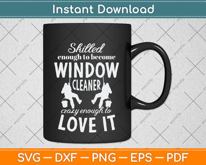 Skilled Enough To Become Window Cleaner Crazy Enough To Love It Svg Cutting File
