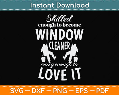 Skilled Enough To Become Window Cleaner Crazy Enough To Love It Svg Cutting File