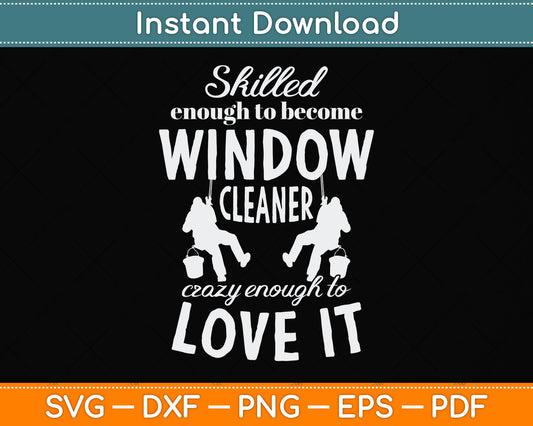 Skilled Enough To Become Window Cleaner Crazy Enough To Love It Svg Cutting File