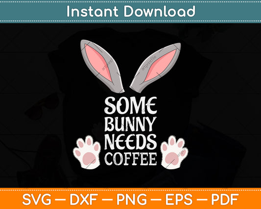 Some Bunny Needs Coffee Rabbit Funny Easter Svg Png Dxf Digital Cutting File