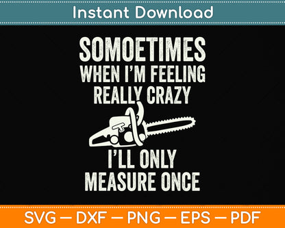 Sometimes When I'm Feeling Really Crazy I'll Only Measure Once Svg Cutting File