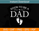 Soon To Be A Dad Unique Fathers Day Svg Png Dxf Digital Cutting File