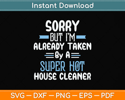 Sorry But I'm Already Taken By A Super Hot House Cleaner Svg Png Dxf Cutting File
