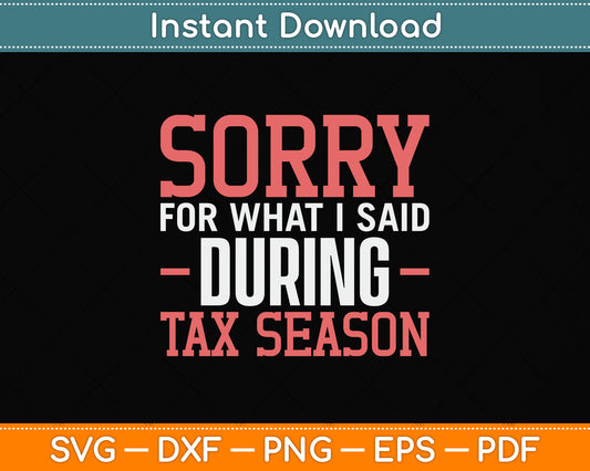 Sorry For What I Say During Tax Season Tax Day Svg Png Dxf Digital Cutting File