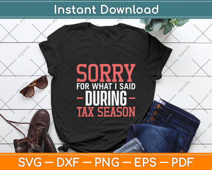 Sorry For What I Say During Tax Season Tax Day Svg Png Dxf Digital Cutting File