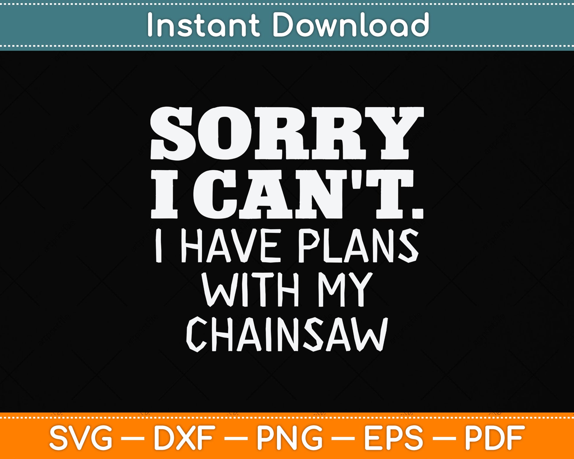 Sorry I Can't I Have Plans With My Chainsaw Svg Png Dxf Digital Cutting File