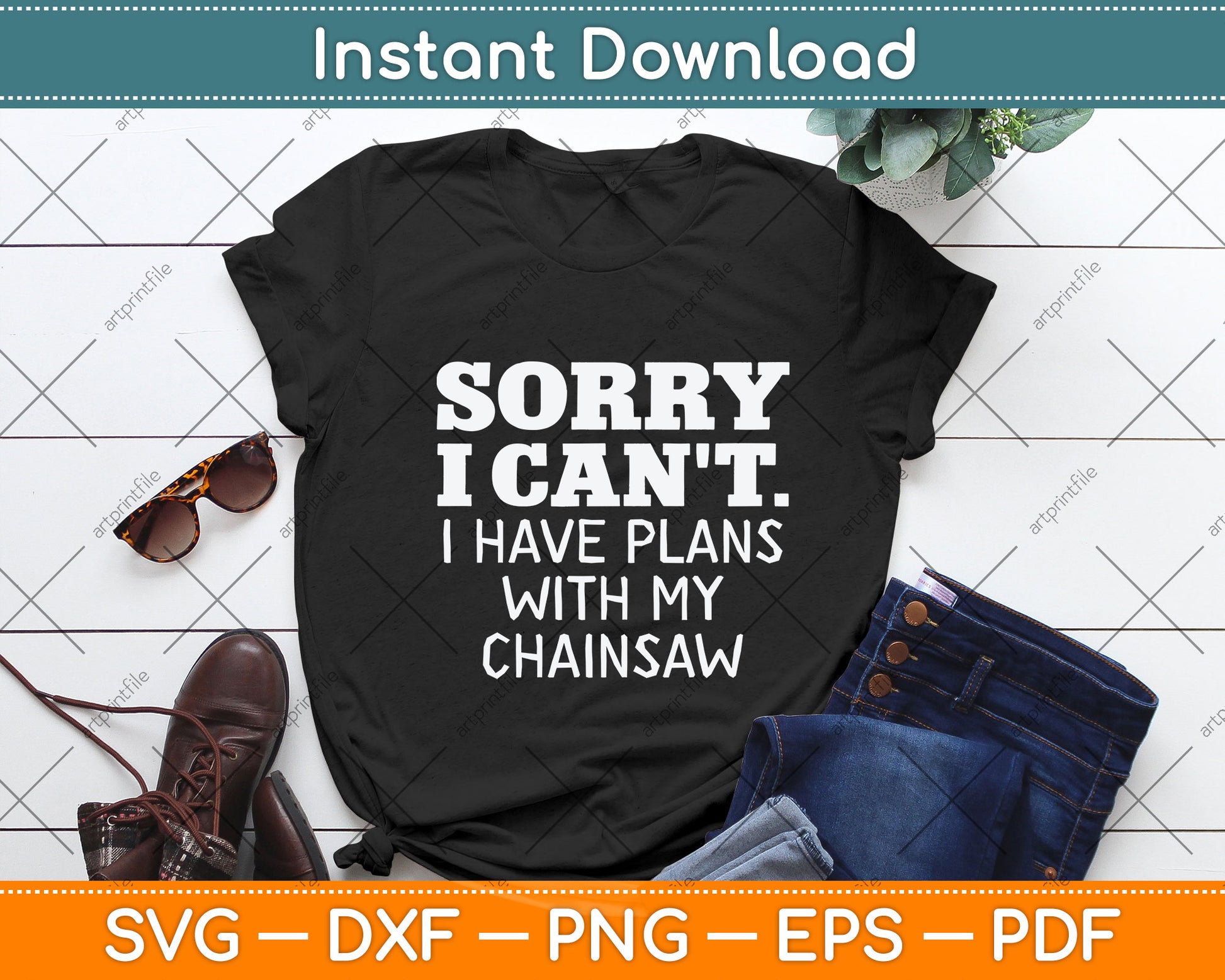 Sorry I Can't I Have Plans With My Chainsaw Svg Png Dxf Digital Cutting File