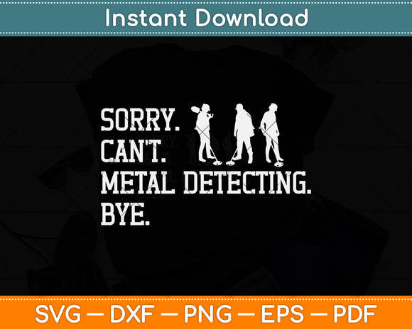 Sorry I Can't Metal Detecting Bye Funny Svg Png Dxf Digital Cutting File