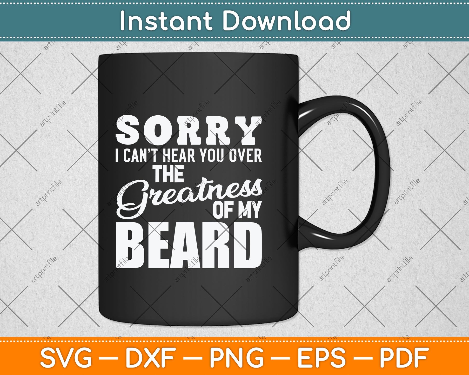 Sorry I Can't Hear you Over The Greatness Of My Beard Svg Png Dxf Digital Cutting File