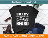 Sorry I Can't Hear you Over The Greatness Of My Beard Svg Png Dxf Digital Cutting File