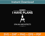 Sorry I Have Plans Funny Architect Svg Png Dxf Digital Cutting File