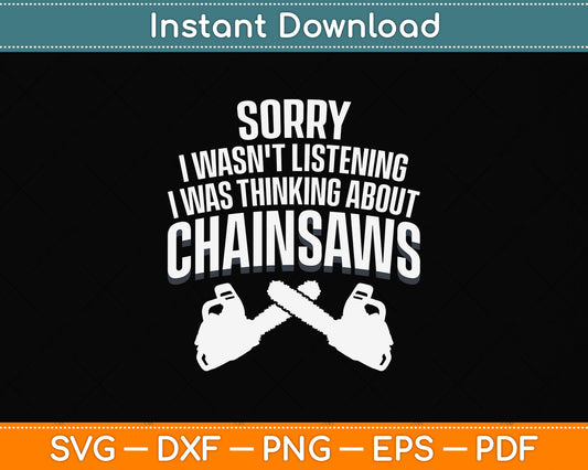 Sorry I Wasn't Listening I Was Thinking About Chainsaws Svg Png Dxf Digital Cutting File