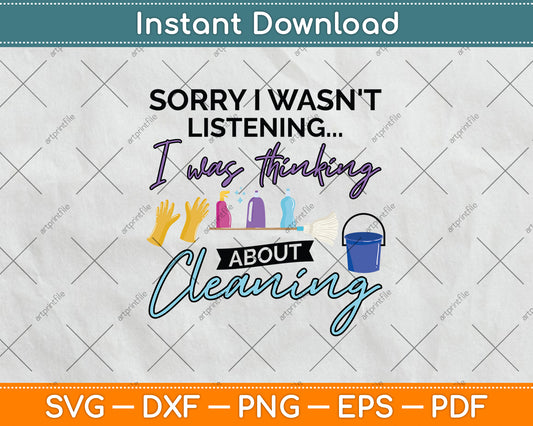 Sorry I Wasn't Listening I Was Thinking About Cleaning Svg Png Dxf Digital Cutting File