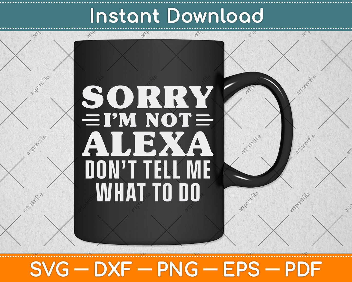 Sorry I'm Not Alexa Don't Tell Me What To Do I'm Not Alexa Funny Svg Cutting File