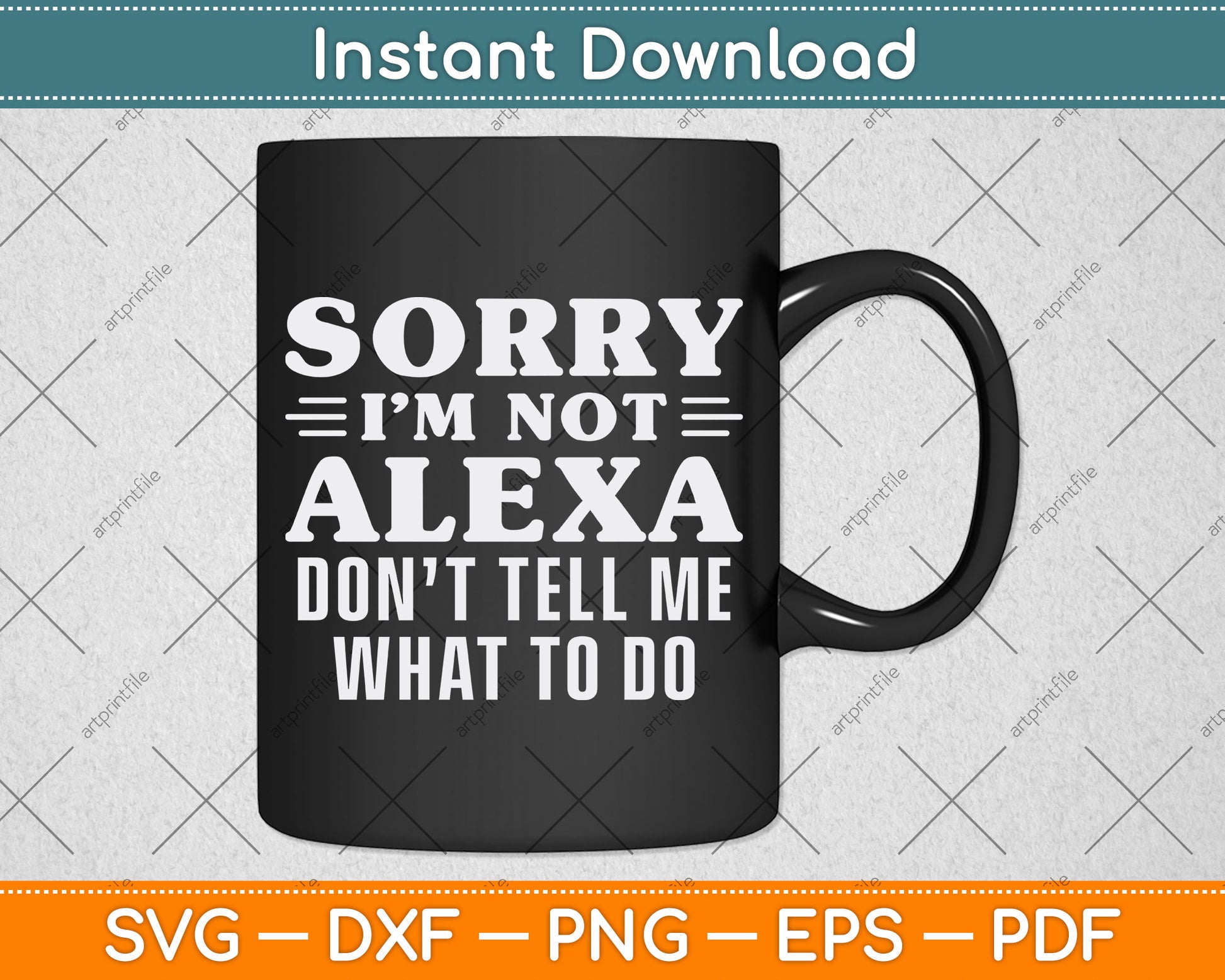 Sorry I'm Not Alexa Don't Tell Me What To Do I'm Not Alexa Funny Svg Cutting File