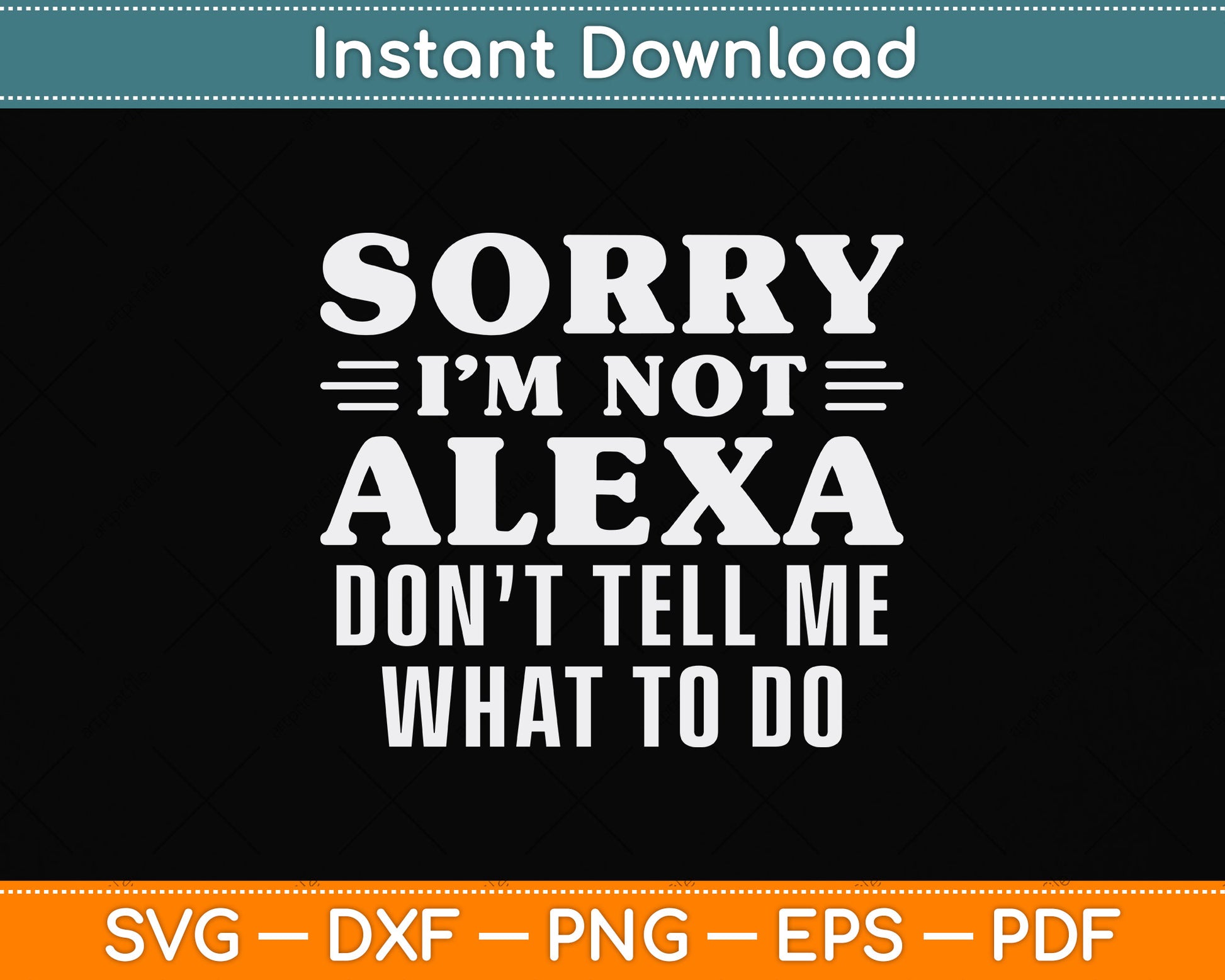 Sorry I'm Not Alexa Don't Tell Me What To Do I'm Not Alexa Funny Svg Cutting File