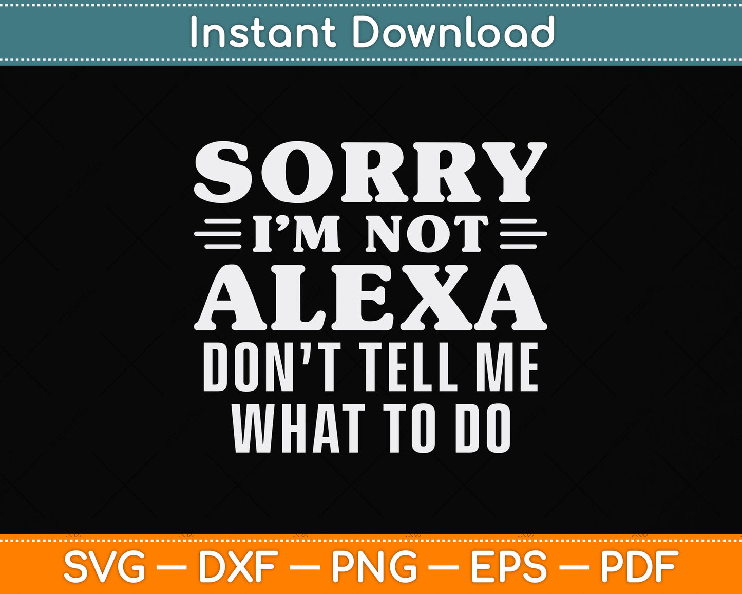 Sorry I'm Not Alexa Don't Tell Me What To Do Funny Svg Digital Cutting File