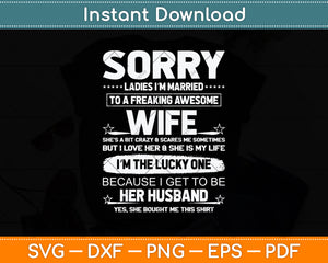 Sorry Ladies I'm Married To A Freaking Awesome Wife Svg Png Dxf Digital Cutting File