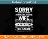 Sorry Ladies I'm Married To A Freaking Awesome Wife Svg Png Dxf Digital Cutting File