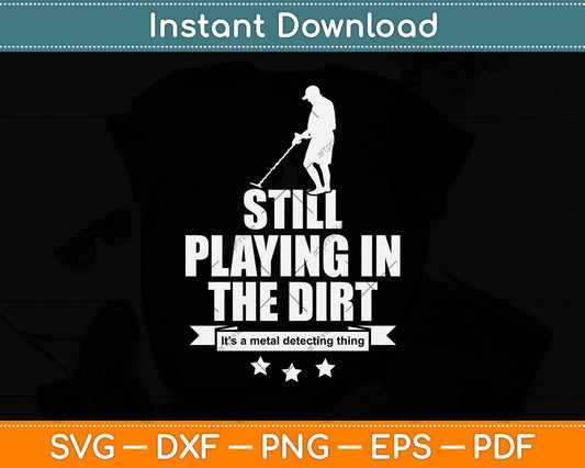 Still Playing In The Dirt Metal Detector Svg Png Dxf Digital Cutting File